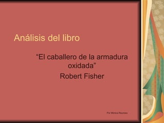 Análisis del libro “El caballero de la armadura oxidada” Robert Fisher Por Mónica Reynoso 