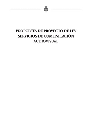 PROPUESTA DE PROYECTO DE LEY
 SERVICIOS DE COMUNICACIÓN
         AUDIOVISUAL




             1
 