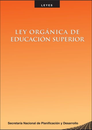 LEY ORGÁNICA DE
EDUCACIÓN SUPERIOR
LEY ORGÁNICA DE
EDUCACIÓN SUPERIOR
 