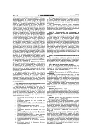 El Peruano
Miércoles 9 de julio de 2014
527232
de FormaciónArtística Pública de Juliaca (ESFAP-Juliaca),
la Escuela Superior de Formación Artística Pública de
Puno (ESFAP-Puno), la Escuela Superior de Formación
Artística Pública Francisco Laso de Tacna, la Escuela
Superior de Formación Artística Pública Felipe Guamán
Poma de Ayala de Ayacucho, la Escuela Superior de
Formación Artística Pública Condorcunca de Ayacucho,
la Escuela Superior de Arte Pública Ignacio Merino de
Piura, la Escuela Superior de Música Pública José María
Valle Riestra Piura, el Instituto Superior de Música Público
Leandro Alviña Miranda del Cusco, la Escuela Superior
de Música Pública Francisco Pérez Janampa y la Escuela
Superior de Formación Artística Sérvulo Gutiérrez Alarcón
de Ica, la Escuela Superior de Formación Artística
Pública Pilcuyo-Ilave de Puno, la Escuela Superior de
Formación Artística Pública Ernesto López Mindreau, la
Escuela Superior de Formación Artística Conservatorio
de Lima Josafat Roel Pineda, el Instituto Superior de
Música Público Acolla-Jauja-Junín y la Escuela Superior
de Formación Artística Pública Carlos Baca Flor de
Arequipa a la que se denomina Escuela Nacional de Arte
Carlos Baca Flor de Arequipa, el Instituto Científico y
Tecnológico del Ejército (ICTE), la Facultad de Filosofía
Redemptoris Mater y la Facultad de Teología Redemptoris
Mater, mantienen el régimen académico de gobierno y de
economía establecidos por las leyes que los rigen. Tienen
los deberes y derechos que confiere la presente Ley para
otorgar en nombre de la Nación el grado de bachiller y
los títulos de licenciado respectivos, equivalentes a los
otorgados por las universidades del país, que son válidos
para el ejercicio de la docencia universitaria y para la
realización de estudios de maestría y doctorado, y gozan
de las exoneraciones y estímulos de las universidades en
los términos de la presente Ley.
La Escuela Nacional de Administración Pública
(ENAP), organiza estudios de posgrado y otorga grados
de maestro y doctor a nombre de la Nación, conforme a
las disposiciones de la presente Ley; y con respecto al
funcionamiento del sistema administrativo de gestión de
recursos humanos se aplica lo dispuesto en la Octava
Disposición Complementaria Final de la Ley 30057, Ley
del Servicio Civil.
Los grados académicos y títulos son inscritos
en el Registro Nacional de Grados y Títulos de la
Superintendencia Nacional de Educación Superior
Universitaria para los fines pertinentes, bajo la
responsabilidad del director general o de quien haga
sus veces y tomando en cuenta la normativa que regula
cada una de las instituciones educativas señaladas en el
párrafo precedente.
CUARTA.ProgramadeFortalecimientoInstitucional
para la Calidad de la universidad pública
Dispónese que en un plazo no mayor de 180
días, las universidades nacionales que se señalan a
continuación elaborarán y aprobarán un Programa
de Fortalecimiento Institucional para la Calidad de la
formación universitaria que brindan, el mismo que
podrá ser utilizado como referente para la asignación
de los recursos presupuestales que requieran en los
siguientes ejercicios fiscales:
1. Universidad Nacional Mayor de San Marcos
(1551).
2. Universidad Nacional de San Cristóbal de
Huamanga (1677).
3. Universidad Nacional San Antonio Abad del Cusco
(1692).
4. Universidad Nacional de Trujillo (1824).
5. Universidad Nacional San Agustín de Arequipa
(1827).
6. Universidad Nacional del Altiplano de Puno
(1856).
7. Universidad Nacional de Ingeniería (Escuela de
Ingenieros del Perú - 1876).
8. Universidad Nacional Agraria La Molina (Escuela
Nacional de Agricultura y Veterinaria - 1902).
9. Universidad Nacional del Centro del Perú (1959).
10. Universidad Nacional de Piura (1961).
11. Universidad Nacional de la Amazonía Peruana
(1961).
12. Universidad Nacional de Educación Enrique
Guzmán y Valle (1965).
El Programa de Fortalecimiento Institucional para
la Calidad, deberá ser elaborado y aprobado conforme
al procedimiento que para tal efecto aprueben los
órganos de gobierno que correspondan en cada
universidad.
Las universidades públicas antes señaladas,
seleccionadas en atención a su antigüedad y situación
geográfica, serán consideradas el referente para la
continuidad de este proceso en las demás universidades
públicas, considerando sus áreas de influencia.
QUINTA. Denominación de universidad al
Seminario Evangélico de Lima y al Seminario Bíblico
Andino
Denomínase universidad al Seminario Evangélico
de Lima, fundado en 1933 y reconocido por el Decreto
Supremo 048-85-ED, y al Seminario Bíblico Andino,
fundado en 1935 y reconocido por Decreto Supremo 001-
90-ED,previstosenlaTerceraDisposiciónComplementaria
Final de la Ley 29635, Ley de Libertad Religiosa, que se
gobiernan por su propio estatuto; tienen la autonomía,
los derechos y los deberes de las universidades y
pertenecen al sistema universitario. Los grados y títulos
que expidan deben ser inscritos en el Registro Nacional
de Grados y Títulos de la Superintendencia Nacional de
Educación Superior Universitaria (SUNEDU) para los fines
pertinentes, bajo responsabilidad del director general o de
quien haga sus veces.
SEXTA. Universidades católicas aprobadas en el
Perú
Las universidades católicas se gobiernan de acuerdo
con sus propios estatutos, dados conforme a lo establecido
en la presente Ley y en el Acuerdo entre la Santa Sede y
la República del Perú, aprobado por Decreto Ley 23211.
SÉPTIMA. Día de la Universidad Peruana
El 12 de mayo de cada año se conmemora el “Día
de la Universidad Peruana” en razón de la fecha de
creación, en 1551, de la Universidad Nacional Mayor de
San Marcos, la más antigua de América.
OCTAVA. Representantes de la ANR ante órganos
colegiados
Precísase que toda referencia efectuada a la ANR
para que designe o proponga representantes ante
órganos colegiados, según la legislación vigente, deberá
entenderse realizada a los rectores de las universidades
públicas y privadas, los que para tal efecto podrán
constituir la asociación respectiva.
Los representantes que a la fecha de vigencia de la
presente Ley han sido designados o propuestos por la
ANR, continuarán en sus funciones hasta la culminación
de las mismas.
NOVENA. Donaciones y becas
El Poder Ejecutivo establecerá un régimen preferencial
de exoneración y beneficios tributarios a las donaciones y
becas con fines educativos y de investigación, disponiendo
los controles que aseguren el uso correcto de dichos
recursos.
DÉCIMA. Centro de Altos Estudios Nacionales
– Escuela de Posgrado EPG CAEN
El Centro de Altos Estudios Nacionales – Escuela
de Posgrado EPG CAEN es una institución adscrita a
la Presidencia del Consejo de Ministros, cuyo objeto es
el perfeccionamiento a nivel de posgrado académico en
las áreas de seguridad, desarrollo, defensa nacional, así
como en las áreas del conocimiento científico, tecnológico
y humanístico aplicables a los temas antes mencionados.
Goza de autonomía académica, administrativa y
financiera.
Declárase la reorganización del Centro de Altos
Estudios Nacionales – Escuela de Posgrado EPG CAEN
por el plazo de doce meses, contado desde la publicación
de la resolución suprema que designa a los miembros
de la Comisión Reorganizadora, la que asumirá plenas
funciones de gobierno, dirección, gestión y administración
del CAEN, incluyendo, entre otras, la facultad de reformar
su estatuto, y normar y ejecutar las acciones correctivas
que requieran los procesos de administración, reforma y
modernización académica.
 