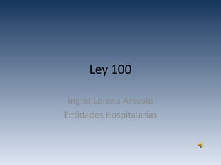 Ley 100 Ingrid Lorena Arévalo Entidades Hospitalarias 