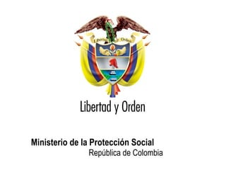 Ministerio de la Protección Social
               República de Colombia
 