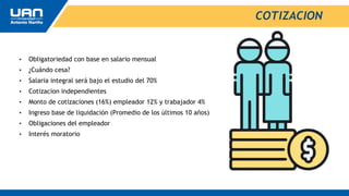 COTIZACION
• Obligatoriedad con base en salario mensual
• ¿Cuándo cesa?
• Salaria integral será bajo el estudio del 70%
• Cotizacion independientes
• Monto de cotizaciones (16%) empleador 12% y trabajador 4%
• Ingreso base de liquidación (Promedio de los últimos 10 años)
• Obligaciones del empleador
• Interés moratorio
 