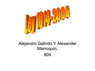 Alejandro Galindo Y Alexander
Marroquín.
904
 