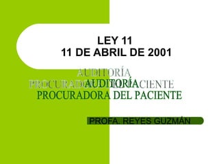 LEY 11
11 DE ABRIL DE 2001




    PROFA. REYES GUZMÁN
 