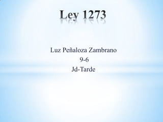 Luz Peñaloza Zambrano
9-6
Jd-Tarde
 