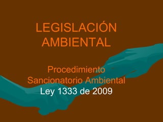LEGISLACIÓN
AMBIENTAL
Procedimiento
Sancionatorio Ambiental
Ley 1333 de 2009
 