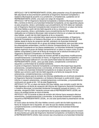 ARTICULO 138º El REPRESENTANTE LEGAL debe presentar cinco (5) ejemplares del
MA adjuntando la documentación pertinente al Organismo Sectorial Competente o
Gobierno Municipal de acuerdo a su jurisdicción y competencias, quedando con el
REPRESENTANTE LEGAL una copia con cargo de recepción.
ARTICULO 139º El Organismo Sectorial Competente o Gobierno Municipal revisará el
MA y remitirá el informe a la Autoridad Ambiental Competente, en los siguientes plazos:
a) para proyectos, obras o actividades cuyo procedimiento de CCA deba ser realizado
por el Organismo Sectorial Competente éste revisará el informe en un plazo de treinta
(30) días hábiles a partir del día hábil siguiente al de su recepción;
b) para proyectos, obras o actividades cuyos procedimientos de CCA deban ser
realizados por el Gobierno Municipal, éste revisará el informe en un plazo de treinta (30)
días hábiles, a partir del día hábil siguiente al de su recepción;
c) si el proyecto, obra o actividad tiene repercusiones transectoriales, el Organismo
Sectorial Competente o el Gobierno Municipal, en un plazo perentorio de dos (2) días
hábiles desde la fecha de recepción del MA, solicitará a la Autoridad Ambiental
Competente la conformación de un grupo de trabajo transectorial, para que éste revise
los antecedentes ambientales y remita el informe correspondiente a la, Autoridad
Ambiental Competente en los plazos establecidos. La Autoridad Ambiental Competente
deberá organizar el grupo de trabajo transectorial en un plazo no mayor a tres (3) días
hábiles computables a partir de la fecha de recepción de la solicitud enviada por el
Organismo Sectorial Competente o el Gobierno Municipal.
ARTICULO 140º Si durante el plazo de revisión del MA se requirieren modificaciones,
complementaciones o enmiendas al mismo, el Organismo Sectorial Competente o el
Gobierno Municipal notificará en una sola oportunidad todas las observaciones al
REPRESENTANTE LEGAL, para que éste aclare, complemente o enmiende lo
requerido a conformidad de la entidad solicitante.
Cuando el Organismo Sectorial Competente o el Gobierno Municipal haya requerido
aclaraciones, complementaciones o enmiendas, el informe de revisión del MA deberá
ser remitido a la Autoridad Ambiental Competente en el plazo de quince (15) días
hábiles que correrá a partir del día hábil siguiente a la fecha de recepción de las
aclaraciones, complementaciones o enmiendas.
Vencidos los plazos para la remisión de informes establecidos en el artículo precedente
el Organismo Sectorial Competente o el Gobierno Municipal no podrá emitir ningún
informe ni requerir aclaraciones, complementaciones o enmiendas, y el procedimiento
continuará con ajuste al Art. 143 de este Reglamento.
ARTICULO 141º En un plazo de treinta (30) días hábiles, que correrán a partir del día
hábil siguiente a la fecha de recepción del informe del Organismo Sectorial Competente
o Gobierno Municipal, la Autoridad Ambiental Competente revisará el mismo y, si lo
aprueba, otorgará la DAA, haciendo conocer esta al REPRESENTANTE LEGAL así
como a la entidad donde se inició el trámite.
ARTICULO 142º Si durante el plazo de revisión del informe fuera necesario efectuar
aclaraciones, complementaciones o enmiendas, la Autoridad Ambiental Competente
requerirá al REPRESENTANTE LEGAL, en una sola oportunidad la presentación de las
mismas.
El nuevo plazo de treinta (30) días hábiles correrá a partir del día hábil siguiente a la
fecha de recepción de lo requerido, en caso de que las citadas aclaraciones,
complementaciones o enmiendas estén a conformidad de la Autoridad Ambiental
Competente.
ARTICULO 143º En caso de incumplimiento de los plazos establecidos para la revisión
de documentos por parte del Organismo Sectorial Competente o el Gobierno Municipal,
el REPRESENTANTE LEGAL hará conocer esa circunstancia a la Autoridad Ambiental
 