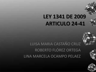 LEY 1341 DE 2009                              ARTICULO 24-41 LUISA MARIA CASTAÑO CRUZ ROBERTO FLÓREZ ORTEGA LINA MARCELA OCAMPO PELAEZ 