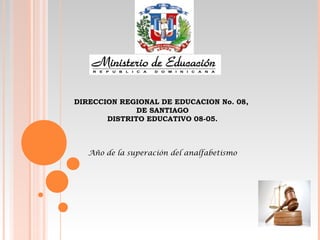 DIRECCION REGIONAL DE EDUCACION No. 08,
DE SANTIAGO
DISTRITO EDUCATIVO 08-05.
Año de la superación del analfabetismo
 