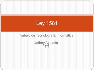 Trabajo de Tecnología E Informática
Jeffrey Agudelo
11º1
Ley 1581
 