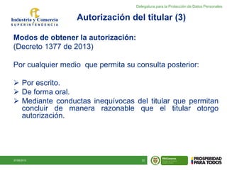 27/08/2013 22
Autorización del titular (3)
Modos de obtener la autorización:
(Decreto 1377 de 2013)
Por cualquier medio qu...