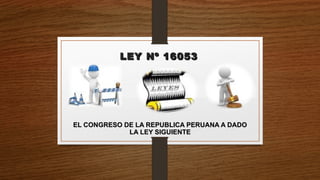 LEY Nº 16053LEY Nº 16053
EL CONGRESO DE LA REPUBLICA PERUANA A DADOEL CONGRESO DE LA REPUBLICA PERUANA A DADO
LA LEY SIGUIENTELA LEY SIGUIENTE
 