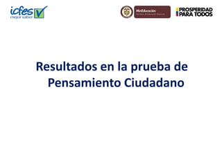 Resultados en la prueba de 
Pensamiento Ciudadano 
 