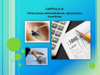 CAPÍTULO VI
Infracciones administrativas, sanciones e
               incentivos
 