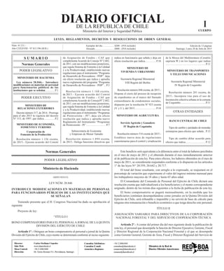 ICUERPO
S U M A R I O
Normas Generales
PODER LEGISLATIVO
MINISTERIO DE HACIENDA
Ley número 20.846.- Introduce
modificaciones en materias de personal
para funcionarios públicos de las
instituciones que se señalan...............P.1
PODER EJECUTIVO
MINISTERIO DE
RELACIONES EXTERIORES
Decreto número 317, de 2014.- Prorroga
para el año 2015 la vigencia del decreto
N° 313, de 1997, que indica.................P.2
MINISTERIO DE ECONOMÍA,
FOMENTO Y TURISMO
Corporación de
Fomento de la Producción
Resolución número 1.156 exenta,
de 2015.- Ejecuta acuerdo del Comité
Núm. 41.211.-
Año CXXXVIII - Nº 815.596 (M.R.)
Ejemplar del día....................$200.- (IVA incluido)
Atrasado................................$400.- (IVA incluido)
Edición de 12 páginas
Santiago, Lunes 20 de Julio de 2015
Normas Generales
PODER LEGISLATIVO
Ministerio de Hacienda
(IdDO 925513)
LEY NÚM. 20.846
INTRODUCE MODIFICACIONES EN MATERIAS DE PERSONAL
PARA FUNCIONARIOS PÚBLICOS DE LAS INSTITUCIONES QUE
SE SEÑALAN
Teniendo presente que el H. Congreso Nacional ha dado su aprobación al
siguiente
Proyecto de ley:
“TÍTULO I
BONO COMPENSATORIO PARA EL PERSONALA JORNAL DE LA QUINTA
DIVISIÓN DEL EJÉRCITO DE CHILE
Artículo 1°.- Otórgase un bono compensatorio al personal a jornal de la Quinta
División del Ejército de Chile, cuyo monto se determinará conforme al inciso siguiente.
de Asignación de Fondos - CAF que
complementaAcuerdo de Consejo Nº 2.682,
de 2011, con sus modificaciones posteriores,
que regula Sistema de Fomento a la Calidad
y a la Productividad, estableciendo nuevas
regulaciones para el instrumento “Programa
de Desarrollo de Proveedores - PDP”; deja
sin efecto resolución que indica y aprueba
nuevo reglamento del programa “Programa
de Desarrollo de Proveedores - PDP”.... P.3
Resolución número 1.168 exenta,
de 2015.- Ejecuta acuerdo del Comité
de Asignación de Fondos - CAF que
complementa Acuerdo de ConsejoNº 2.682,
de 2011, con sus modificaciones posteriores,
que regula Sistema de Fomento a la Calidad
y a la Productividad, estableciendo nuevas
regulaciones para el instrumento “Programas
de Preinversión - PI”; deja sin efecto
resolución que indica y aprueba nuevo
Reglamento del Instrumento “Programas
de Preinversión - PI”.............................. P.7
Subsecretaría de Economía
y Empresas de Menor Tamaño
Resolución número 1.894 exenta,
de 2015.- Delega funciones directivas que
indica en funcionario que señala y deja sin
efecto resolución que indica................. P.10
MINISTERIO DE
VIVIENDA Y URBANISMO
Secretaría Regional Ministerial
VIII Región del Biobío
Resolución número 846 exenta, de 2015.-
Dispone el cierre del proceso de recepción
de expedientes en el marco del llamado
extraordinario de condominios sociales,
dispuesto por la resolución Nº 923 exenta
(V. y U.), del 2015................................ P.10
MINISTERIO DE AGRICULTURA
Servicio Agrícola y Ganadero
IV Región de Coquimbo
Resolución número 516 exenta de 2015.-
Establece nueva área de regulaciones
cuarentenarias para el control y erradicación
de la Mosca del Mediterráneo (Ceratitis
capitata W.) en los lugares que indica
...........................................................P.11
MINISTERIO DE TRANSPORTES
Y TELECOMUNICACIONES
Secretaría Regional Ministerial
IV Región de Coquimbo
Resolución número 281 exenta, de
2015.- Incorpora vías para el uso de
locomoción colectiva urbana en la comuna
de Coquimbo......................................P.11
OTRAS ENTIDADES
BANCO CENTRAL DE CHILE
Tipos de cambio y paridades de monedas
extranjeras para efectos que señala... P.12
Tipo de cambio dólar acuerdo para
efectos que indica.............................. P.12
LEYES, REGLAMENTOS, DECRETOS Y RESOLUCIONES DE ORDEN GENERAL
Este beneficio será equivalente a la diferencia entre el total de haberes percibidos
en el mes de mayo de 2011 y el obtenido durante el mes inmediatamente anterior
al de publicación de esta ley. Para estos efectos, los haberes obtenidos en el mes de
mayo de 2011, se considerarán reajustados conforme a lo dispuesto en los artículos
1° de las leyes Nos
20.559, 20.642 y 20.717.
El total del bono resultante, con arreglo a lo expresado, se reajustará en el
porcentaje de variación que experimente el valor del ingreso mínimo mensual para
los trabajadores mayores de 18 años y hasta 65 años edad.
El Comandante del Comando de Personal del Ejército de Chile dictará una
resolución exenta que individualizará a los beneficiarios y el monto correspondiente
asignado, dentro de los treinta días siguientes a la fecha de publicación de esta ley.
El bono compensatorio se pagará mensualmente, en la medida que los
beneficiarios continúen desempeñándose como jornales en la Quinta División del
Ejército de Chile, será tributable e imponible y no servirá de base de cálculo para
ninguna otra remuneración o beneficio económico a que tenga derecho este personal.
TÍTULO II
ASIGNACIÓN VARIABLE PARA DIRECTIVOS DE LA CORPORACIÓN
NACIONAL FORESTAL Y DEL SERVICIO DE COOPERACIÓN TÉCNICA
Artículo 2°.- A contar del primer día del mes siguiente desde la publicación de
esta ley, el personal que desempeñe la función de Director Ejecutivo, Gerente, Fiscal
y Director Regional de la Corporación Nacional Forestal y el que se desempeñe
como Gerente General, Gerente de Área, Fiscal y Director Regional del Servicio de
 