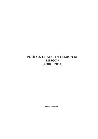 POLÍTICA ESTATAL EN GESTIÓN DE
RIESGOS
(2000 – 2004)
La Paz – Bolivia
 