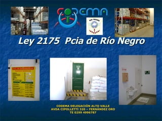 Ley 2175 Pcia de Río Negro




         CODEMA DELEGACIÓN ALTO VALLE
      AVDA CIPOLLETTI 320 – FERNÁNDEZ ORO
                TE 0299 4996787
 