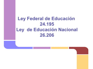 Ley Federal de Educación
24.195
Ley de Educación Nacional
26.206
 