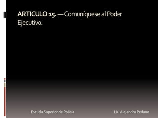 ARTICULO15.—ComuníquesealPoder
Ejecutivo.
Escuela Superior de Policía Lic. Alejandra Pedano
 