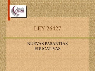 LEY 26427 NUEVAS PASANTIAS EDUCATIVAS 