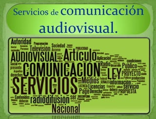 Servicios de comunicación
    audiovisual.
 