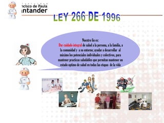 Nuestro fin es:
Dar cuidado integral de salud a la persona, a la familia, a
la comunidad y a su entorno; ayudar a desarrollar al
máximo los potenciales individuales y colectivos, para
mantener practicas saludables que permitan mantener un
estado optimo de salud en todas las etapas de la vida
 
