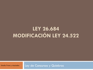 LEY 26.684 MODIFICACIÓN LEY 24.522 Ley de Concursos y Quiebras Estudio Prono y Asociados 