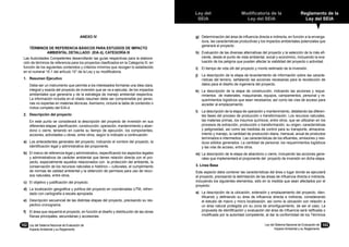 Ley del
SEIA
Modificatoria de la
Ley del SEIA
Reglamento de la
Ley del SEIA
Ley del Sistema Nacional de Evaluación de
Impacto Ambiental y su Reglamento
102	 Ley del Sistema Nacional de Evaluación de
Impacto Ambiental y su Reglamento
103
ANEXO IV
	
TÉRMINOS DE REFERENCIA BÁSICOS PARA ESTUDIOS DE IMPACTO
AMBIENTAL DETALLADO (EIA d), CATEGORÍA III
Las Autoridades Competentes desarrollarán las guías respectivas para la elabora-
ción de términos de referencia para los proyectos clasificados en la Categoría III, en
función de los siguientes contenidos y criterios mínimos que recogen lo establecido
en el numeral 10.1 del artículo 10° de la Ley y su modificatoria.
1.	 Resumen Ejecutivo
	 Debe ser un instrumento que permita a los interesados formarse una idea clara,
integral y exacta del proyecto de inversión que se va a ejecutar, de los impactos
ambientales que generaría y de la estrategia de manejo ambiental respectiva.
La información incluida en el citado resumen debe ser comprensible por perso-
nas no expertas en materias técnicas. Asimismo, incluirá la tabla de contenido o
índice completo del EIA-d.
2.	 Descripción del proyecto
	 En este punto se considerará la descripción del proyecto de inversión en sus
diferentes etapas: planificación, construcción, operación, mantenimiento y aban-
dono o cierre, teniendo en cuenta su tiempo de ejecución, los componentes,
acciones, actividades u obras, entre otros, según lo indicado a continuación:
a)	 Los antecedentes generales del proyecto, indicando el nombre del proyecto, la
identificación legal y administrativa del proponente.
b)	 El marco de referencia legal y administrativo, especificando los aspectos legales
y administrativos de carácter ambiental que tienen relación directa con el pro-
yecto, especialmente aquellos relacionados con la protección del ambiente, la
conservación de los recursos naturales e histórico – culturales, el cumplimiento
de normas de calidad ambiental y la obtención de permisos para uso de recur-
sos naturales, entre otros.
c)	 El objetivo y justificación del proyecto.
d)	 La localización geográfica y política del proyecto en coordenadas UTM, refren-
dado con cartografía a escala apropiada.
e)	 Descripción secuencial de las distintas etapas del proyecto, precisando su res-
pectivo cronograma.
f)	 El área que requerirá el proyecto, en función al diseño y distribución de las obras
físicas principales, secundarias y accesorias.
g)	 Determinación del área de influencia directa e indirecta, en función a la enverga-
dura, las características productivas y los impactos ambientales potenciales que
generará el proyecto.
h)	 Evaluación de las diversas alternativas del proyecto y la selección de la más efi-
ciente, desde el punto de vista ambiental, social y económico, incluyendo la eva-
luación de los peligros que pueden afectar la viabilidad del proyecto o actividad.
i)	 El tiempo de vida útil del proyecto y monto estimado de la inversión.
j)	 La descripción de la etapa de levantamiento de información sobre las caracte-
rísticas del terreno, señalando las acciones necesarias para la recolección de
datos para el diseño de ingeniería del proyecto.
k)	 La descripción de la etapa de construcción, indicando las acciones y reque-
rimientos de materiales, maquinarias, equipos, campamentos, personal y re-
querimientos logísticos que sean necesarios; así como las vías de acceso para
acceder al emplazamiento.
l)	 La descripción de la etapa de operación y mantenimiento, detallando las diferen-
tes fases del proceso de producción o transformación. Los recursos naturales,
las materias primas, los insumos químicos, entre otros, que se utilizaran en los
procesos de extracción, producción o transformación; su origen, características
y peligrosidad, así como las medidas de control para su transporte, almacena-
miento y manejo, la cantidad de producción diaria, mensual, anual de productos
terminados e intermedios. Las características de los efluentes, emisiones y resi-
duos sólidos generados. La cantidad de personal, los requerimientos logísticos
y las vías de acceso, entre otros.
m)	 La descripción de la etapa de abandono o cierre, incluyendo las acciones gene-
rales que implementará el proponente del proyecto de inversión en dicha etapa.
3. Línea Base
Este aspecto debe contener las características del área o lugar donde se ejecutará
el proyecto, precisando la delimitación de las áreas de influencia directa e indirecta,
incluyendo los siguientes elementos, sólo en la medida que sean afectados por el
proyecto:
a)	 La descripción de la ubicación, extensión y emplazamiento del proyecto, iden-
tificando y definiendo su área de influencia directa e indirecta, considerando
el estudio de macro y micro localización, así como la ubicación con relación a
un área natural protegida y/o su zona de amortiguamiento, de ser el caso. La
propuesta de identificación y evaluación del área de influencia será ratificada o
modificada por la autoridad competente, al dar la conformidad de los Términos
 