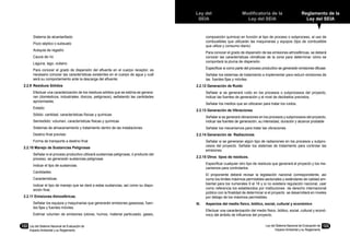 Ley del
SEIA
Modificatoria de la
Ley del SEIA
Reglamento de la
Ley del SEIA
Ley del Sistema Nacional de Evaluación de
Impacto Ambiental y su Reglamento
123
	 Sistema de alcantarillado
	 Pozo séptico o subsuelo
	 Acequia de regadío
	 Cauce de río
	 Laguna, lago, océano
	 Para conocer el grado de dispersión del efluente en el cuerpo receptor, es
necesario conocer las características existentes en el cuerpo de agua y cuál
será su comportamiento ante la descarga del efluente.
2.2.9	 Residuos Sólidos
	 Efectuar una caracterización de los residuos sólidos que se estima se genera-
ran (domésticos, industriales, tóxicos, peligrosos), señalando las cantidades
aproximadas.
	 Estado:
	 Sólido: cantidad, características físicas y químicas
	 Semisólido: volumen, características físicas y químicas
	 Sistemas de almacenamiento y tratamiento dentro de las instalaciones
	 Destino final previsto
	 Forma de transporte a destino final
2.2.10 Manejo de Sustancias Peligrosas
	 Señalar si el proceso productivo utilizará sustancias peligrosas, ó producto del
proceso, se generarán sustancias peligrosas
	 Indicar el tipo de sustancias.
	 Cantidades.
	 Características.
	 Indicar el tipo de manejo que se dará a estas sustancias, así como su dispo-
sición final.
2.2.11 Emisiones Atmosféricas.
	 Señalar los equipos y maquinarias que generarán emisiones gaseosas, fuen-
tes fijas y fuentes móviles.
	 Estimar volumen de emisiones (olores, humos, material particulado, gases,
composición química) en función al tipo de proceso o subproceso, al uso de
combustibles que utilizarán las maquinarias y equipos (tipo de combustible
que utiliza y consumo diario)
	 Para conocer el grado de dispersión de las emisiones atmosféricas, se deberá
conocer las características climáticas de la zona para determinar cómo se
comportará la pluma de dispersión.
	 Especificar si como parte del proceso productivo se generarán emisiones difusas
	 Señalar los sistemas de tratamiento a implementar para reducir emisiones de
las fuentes fijas y móviles
2.2.12 Generación de Ruido
	 Señalar si se generará ruido en los procesos o subprocesos del proyecto,
indicar las fuentes de generación y el nivel de decibelios previstos,
	 Señalar los medios que se utilizaran para tratar los ruidos.
2.2.13 Generación de Vibraciones
	 Señalar si se generará vibraciones en los procesos y subprocesos del proyecto,
indicar las fuentes de generación, su intensidad, duración y alcance probable
	 Señalar los mecanismos para tratar las vibraciones
2.2.14 Generación de Radiaciones
	 Señalar si se generaran algún tipo de radiaciones en los procesos y subpro-
cesos del proyecto. Señalar los sistemas de tratamiento para controlar las
emisiones
2.2.15 Otros tipos de residuos.
	 Especificar cualquier otro tipo de residuos que generará el proyecto y los me-
canismos para controlarlos.
	 El proponente deberá revisar la legislación nacional correspondiente, así
como los limites máximos permisibles sectoriales y estándares de calidad am-
biental para los numerales 9 al 16 y si no existiera regulación nacional, usar
como referencia los establecidos por instituciones de derecho internacional
público con la finalidad de determinar si el proyecto se desarrollará en niveles
por debajo de los máximos permisibles.
III.	 Aspectos del medio físico, biótico, social, cultural y económico
	 Efectuar una caracterización del medio físico, biótico, social, cultural y econó-
mico del ámbito de influencia del proyecto.
123122	 Ley del Sistema Nacional de Evaluación de
Impacto Ambiental y su Reglamento
 