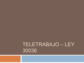 TELETRABAJO – LEY
30036

 