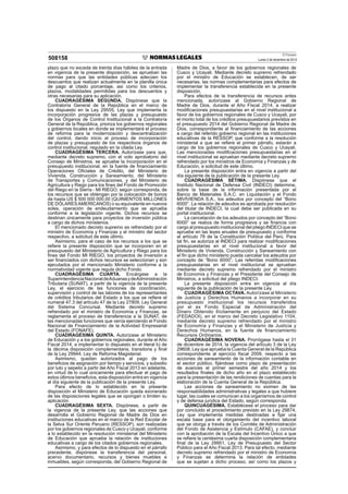 El Peruano
Lunes 2 de diciembre de 2013508158
plazo que no exceda de treinta días hábiles de la entrada
en vigencia de la presente disposición, se aprueban las
normas para que las entidades públicas adecúen los
descuentos que realizan actualmente en la planilla única
de pago al citado porcentaje, así como los criterios,
plazos, modalidades permitidas para los descuentos y
otras necesarias para su aplicación.
CUADRAGÉSIMA SEGUNDA. Dispónese que la
Contraloría General de la República en el marco de
los dispuesto en la Ley 29555, Ley que implementa la
incorporación progresiva de las plazas y presupuesto
de los Órganos de Control Institucional a la Contraloría
General de la República, prioriza los gobiernos regionales
y gobiernos locales en donde se implementará el proceso
de reforma para la modernización y descentralización
del control, dando inicio al proceso de incorporación
de plazas y presupuesto de los respectivos órganos de
control institucional, regulado en la citada Ley.
CUADRAGÉSIMA TERCERA. Autorízase para que,
mediante decreto supremo, con el voto aprobatorio del
Consejo de Ministros, se apruebe la incorporación en el
presupuesto institucional, en la fuente de ﬁnanciamiento
Operaciones Oﬁciales de Crédito, del Ministerio de
Vivienda, Construcción y Saneamiento, del Ministerio
de Transportes y Comunicaciones, y del Ministerio de
Agricultura y Riego para los ﬁnes del Fondo de Promoción
del Riego en la Sierra - MI RIEGO, según corresponda, de
los recursos que se obtengan por la colocación de bonos
de hasta US $ 500 000 000,00 (QUINIENTOS MILLONES
DE DÓLARESAMERICANOS) o su equivalente en nuevos
soles, operación de endeudamiento que se aprueba
conforme a la legislación vigente. Dichos recursos se
destinan únicamente para proyectos de inversión pública
a cargo de dichos ministerios.
El mencionado decreto supremo es refrendado por el
ministro de Economía y Finanzas y el ministro del sector
respectivo, a solicitud de este último.
Asimismo, para el caso de los recursos a los que se
reﬁere la presente disposición que se incorporen en el
presupuesto del Ministerio de Agricultura y Riego para los
ﬁnes del Fondo MI RIEGO, los proyectos de inversión a
ser ﬁnanciados con dichos recursos se seleccionan y son
ejecutados por el mencionado Ministerio conforme a la
normatividad vigente que regula dicho Fondo.
CUADRAGÉSIMA CUARTA. Encárgase a la
SuperintendenciaNacionaldeAduanasydeAdministración
Tributaria (SUNAT), a partir de la vigencia de la presente
Ley, el ejercicio de las funciones de coordinación,
supervisión y control de las labores de los representantes
de créditos tributarios del Estado a los que se reﬁere el
numeral 47.3 del artículo 47 de la Ley 27809, Ley General
del Sistema Concursal. Mediante decreto supremo
refrendado por el ministro de Economía y Finanzas, se
reglamenta el proceso de transferencia a la SUNAT, de
las mencionadas funciones que venía ejerciendo el Fondo
Nacional de Financiamiento de la Actividad Empresarial
del Estado (FONAFE).
CUADRAGÉSIMA QUINTA. Autorízase al Ministerio
de Educación y a los gobiernos regionales, durante el Año
Fiscal 2014, a implementar lo dispuesto en el literal b) de
la décima disposición complementaria, transitoria y ﬁnal
de la Ley 29944, Ley de Reforma Magisterial.
Asimismo, quedan autorizados al pago de los
beneﬁcios de asignación por tiempo y servicios, y subsidio
por luto y sepelio a partir del Año Fiscal 2013 en adelante,
en virtud de lo cual únicamente para efectuar el pago de
estos últimos beneﬁcios, esta disposición entra en vigencia
al día siguiente de la publicación de la presente Ley.
Para efecto de lo establecido en la presente
disposición el Ministerio de Educación queda exonerado
de las disposiciones legales que se opongan o limiten su
aplicación.
CUADRAGÉSIMA SEXTA. Dispónese, a partir de
la vigencia de la presente Ley, que las acciones que
desarrolla el Gobierno Regional de Madre de Dios en
instituciones educativas en el marco de la Red Escolar de
la Selva Sur Oriente Peruano (RESSOP), son realizadas
por los gobiernos regionales de Cusco y Ucayali, conforme
a lo establecido en la resolución ministerial del Ministerio
de Educación que aprueba la relación de instituciones
educativas a cargo de los citados gobiernos regionales.
Asimismo, y para efectos de lo dispuesto en el párrafo
precedente, dispónese la transferencia del personal,
acervo documentario, recursos y bienes muebles e
inmuebles, según corresponda, del Gobierno Regional de
Madre de Dios, a favor de los gobiernos regionales de
Cusco y Ucayali. Mediante decreto supremo refrendado
por el ministro de Educación se establecen, de ser
necesarias, las normas complementarias para efectos de
implementar la transferencia establecida en la presente
disposición.
Para efectos de la transferencia de recursos antes
mencionada, autorízase al Gobierno Regional de
Madre de Dios, durante el Año Fiscal 2014, a realizar
modiﬁcaciones presupuestarias en el nivel institucional a
favor de los gobiernos regionales de Cusco y Ucayali, por
el monto total de los créditos presupuestarios previstos en
el presupuesto 2014 del Gobierno Regional de Madre de
Dios, correspondiente al ﬁnanciamiento de las acciones
a cargo del referido gobierno regional en las instituciones
educativas de la RESSOP, que conforme a la resolución
ministerial a que se reﬁere el primer párrafo, estarán a
cargo de los gobiernos regionales de Cusco y Ucayali.
Las mencionadas modiﬁcaciones presupuestarias en el
nivel institucional se aprueban mediante decreto supremo
refrendado por los ministros de Economía y Finanzas y de
Educación, a solicitud de este último.
La presente disposición entra en vigencia a partir del
día siguiente de la publicación de la presente Ley.
CUADRAGÉSIMA SÉTIMA. Dispónese que el
Instituto Nacional de Defensa Civil (INDECI) determine,
sobre la base de la información presentada por el
Banco de Materiales S.A.C. en Liquidación y el Fondo
MIVIVIENDA S.A., los adeudos por concepto del “Bono
6000”. La relación de adeudos es aprobada por resolución
del titular de INDECI, la cual debe ser publicada en su
portal institucional.
La cancelación de los adeudos por concepto del “Bono
6000” se realiza de forma progresiva y se ﬁnancia con
cargo al presupuesto institucional del pliego INDECI que se
apruebe en las leyes anuales de presupuesto y conforme
al artículo 78 de la Constitución Política del Perú. Para
tal ﬁn, se autoriza al INDECI para realizar modiﬁcaciones
presupuestarias en el nivel institucional a favor del
Ministerio de Vivienda, Construcción y Saneamiento con
el ﬁn que dicho ministerio pueda cancelar los adeudos por
concepto de “Bono 6000”. Las referidas modiﬁcaciones
presupuestarias en el nivel institucional se aprueban
mediante decreto supremo refrendado por el ministro
de Economía y Finanzas y el Presidente del Consejo de
Ministros, a solicitud del pliego INDECI.
La presente disposición entra en vigencia al día
siguiente de la publicación de la presente Ley.
CUADRAGÉSIMA OCTAVA. Autorízase al Ministerio
de Justicia y Derechos Humanos a incorporar en su
presupuesto institucional los recursos transferidos
por el ex Fondo Especial de Administración del
Dinero Obtenido Ilícitamente en perjuicio del Estado
(FEDADOI), en el marco del Decreto Legislativo 1104,
mediante decreto supremo refrendado por el ministro
de Economía y Finanzas y el Ministerio de Justicia y
Derechos Humanos, en la fuente de ﬁnanciamiento
Recursos Ordinarios.
CUADRAGÉSIMA NOVENA. Prorrógase hasta el 31
de diciembre de 2014, la vigencia del artículo 3 de la Ley
29608, Ley que aprueba la Cuenta General de la República
correspondiente al ejercicio ﬁscal 2009, respecto a las
acciones de saneamiento de la información contable en
el sector público, ﬁjándose como plazo de presentación
de avances el primer semestre del año 2014 y los
resultados ﬁnales de dicho año en el plazo establecido
para la presentación de las rendiciones de cuentas para la
elaboración de la Cuenta General de la República.
Las acciones de saneamiento no eximen de las
responsabilidades administrativas y legales a que hubiere
lugar, las cuales se comunican a los organismos de control
y de defensa jurídica del Estado, según corresponda.
QUINCUAGÉSIMA. Establécese el proceso para dar
por concluido el procedimiento previsto en la Ley 29874,
Ley que implementa medidas destinadas a ﬁjar una
escala base para el otorgamiento del incentivo laboral
que se otorga a través de los Comités de Administración
del Fondo de Asistencia y Estímulo (CAFAE), y concluir
con la aprobación de la Escala del Incentivo Único a que
se reﬁere la centésima cuarta disposición complementaria
ﬁnal de la Ley 29951, Ley de Presupuesto del Sector
Público para el Año Fiscal 2013. Para tal efecto, mediante
decreto supremo refrendado por el ministro de Economía
y Finanzas se determina la relación de entidades
que se sujetan a dicho proceso, así como los plazos y
 