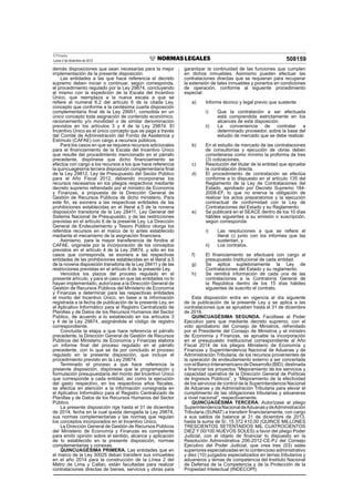 El Peruano
Lunes 2 de diciembre de 2013 508159
demás disposiciones que sean necesarias para la mejor
implementación de la presente disposición.
Las entidades a las que hace referencia el decreto
supremo deben iniciar o continuar, según corresponda,
el procedimiento regulado por la Ley 29874, concluyendo
el mismo con la expedición de la Escala del Incentivo
Único, que reemplaza a la nueva escala a que se
reﬁere el numeral 6.2 del artículo 6 de la citada Ley,
concepto que conforme a la centésima cuarta disposición
complementaria ﬁnal de la Ley 29951, consolida en un
único concepto toda asignación de contenido económico,
racionamiento y/o movilidad o de similar denominación
previstos en los artículos 3 y 4 de la Ley 29874. El
Incentivo Único es el único concepto que se paga a través
del Comité de Administración del Fondo de Asistencia y
Estímulo (CAFAE) con cargo a recursos públicos.
Para los casos en que se requiera recursos adicionales
para el ﬁnanciamiento de la Escala del Incentivo Único
que resulte del procedimiento mencionado en el párrafo
precedente, dispónese que dicho ﬁnanciamiento se
efectúa con cargo a los recursos a los que hace referencia
la quincuagésima tercera disposición complementaria ﬁnal
de la Ley 29812, Ley de Presupuesto del Sector Público
para el Año Fiscal 2012, debiendo incorporarse los
recursos necesarios en los pliegos respectivos mediante
decreto supremo refrendado por el ministro de Economía
y Finanzas, a propuesta de la Dirección General de
Gestión de Recursos Públicos de dicho ministerio. Para
este ﬁn, se exonera a las respectivas entidades de las
prohibiciones establecidas en el literal a.5 de la novena
disposición transitoria de la Ley 28411, Ley General del
Sistema Nacional de Presupuesto, y de las restricciones
previstas en el artículo 6 de la presente Ley. La Dirección
General de Endeudamiento y Tesoro Público otorga los
referidos recursos en el marco de lo antes establecido
mediante el mecanismo de la asignación ﬁnanciera.
Asimismo, para la mayor transferencia de fondos al
CAFAE, originada por la incorporación de los conceptos
previstos en el artículo 4 de la Ley 29874, y sólo en los
casos que corresponda, se exonera a las respectivas
entidades de las prohibiciones establecidas en el literal a.5
de la novena disposición transitoria de la Ley 28411 y de las
restricciones previstas en el artículo 6 de la presente Ley.
Vencidos los plazos del proceso regulado en el
presente artículo, y para el caso en que las entidades no lo
hayan implementado, autorízase a la Dirección General de
Gestión de Recursos Públicos del Ministerio de Economía
y Finanzas a determinar para las respectivas entidades
el monto del Incentivo Único, en base a la información
registrada a la fecha de publicación de la presente Ley, en
el Aplicativo Informático para el Registro Centralizado de
Planillas y de Datos de los Recursos Humanos del Sector
Público, de acuerdo a lo establecido en los artículos 3
y 4 de la Ley 29874, asignándole el código de registro
correspondiente.
Concluida la etapa a que hace referencia el párrafo
precedente, la Dirección General de Gestión de Recursos
Públicos del Ministerio de Economía y Finanzas elabora
un informe ﬁnal del proceso regulado en el párrafo
precedente, con lo que se da por concluido el proceso
regulado en la presente disposición, que incluye el
procedimiento previsto en la Ley 29874.
Terminado el proceso a que hace referencia la
presente disposición, dispónese que la programación y
formulación presupuestaria del monto del Incentivo Único
que corresponde a cada entidad, así como la ejecución
del gasto respectivo, en los respectivos años ﬁscales,
se efectúa en atención a la información consignada en
el Aplicativo Informático para el Registro Centralizado de
Planillas y de Datos de los Recursos Humanos del Sector
Público.
La presente disposición rige hasta el 31 de diciembre
de 2014, fecha en la cual queda derogada la Ley 29874,
sus normas complementarias y las normas que regulan
los conceptos incorporados en el Incentivo Único.
La Dirección General de Gestión de Recursos Públicos
del Ministerio de Economía y Finanzas es competente
para emitir opinión sobre el sentido, alcance y aplicación
de lo establecido en la presente disposición, normas
complementarias y conexas.
QUINCUAGÉSIMA PRIMERA. Las entidades que en
el marco de la Ley 30025 deban transferir sus inmuebles
en el año 2014 para la construcción de la Línea 2 del
Metro de Lima y Callao, están facultadas para realizar
contrataciones directas de bienes, servicios y obras para
garantizar la continuidad de las funciones que cumplen
en dichos inmuebles. Asimismo pueden efectuar las
contrataciones directas que se requieran para recuperar
la extensión de tales inmuebles y ponerlos en condiciones
de operación, conforme al siguiente procedimiento
especial:
a) Informe técnico y legal previo que sustente:
i) Que la contratación a ser efectuada
está comprendida estrictamente en los
alcances de esta disposición.
ii) La conveniencia de contratar a
determinado proveedor, sobre la base del
estudio de mercado que se debe realizar.
b) En el estudio de mercado de las contrataciones
de consultorías y ejecución de obras deben
considerarse como mínimo la proforma de tres
(3) cotizaciones.
c) Resolución del titular de la entidad que apruebe
la contratación directa.
d) El procedimiento de contratación se efectúa
conforme a lo dispuesto en el artículo 135 del
Reglamento de la Ley de Contrataciones del
Estado, aprobado por Decreto Supremo 184-
2008-EF, lo que no enerva la obligación de
realizar los actos preparatorios y la ejecución
contractual de conformidad con la Ley de
Contrataciones del Estado y su Reglamento.
e) Se publicará en el SEACE dentro de los 10 días
hábiles siguientes a su emisión o suscripción,
según corresponda:
i) Las resoluciones a que se reﬁere el
literal c) junto con los informes que las
sustentan, y
ii) Los contratos.
f) El ﬁnanciamiento se efectuará con cargo al
presupuesto institucional de cada entidad.
g) Se aplica supletoriamente la Ley de
Contrataciones del Estado y su reglamento.
h) Se remitirá información de cada una de las
contrataciones a la Contraloría General de
la República dentro de los 15 días hábiles
siguientes de suscrito el contrato.
Esta disposición entra en vigencia al día siguiente
de la publicación de la presente Ley y se aplica a las
contrataciones que se aprueben hasta el 31 de diciembre
de 2016.
QUINCUAGÉSIMA SEGUNDA. Facúltase al Poder
Ejecutivo para que mediante decreto supremo, con el
voto aprobatorio del Consejo de Ministros, refrendado
por el Presidente del Consejo de Ministros y el ministro
de Economía y Finanzas, se apruebe la incorporación
en el presupuesto institucional correspondiente al Año
Fiscal 2014 de los pliegos Ministerio de Economía y
Finanzas y Superintendencia Nacional de Aduanas y de
Administración Tributaria, de los recursos provenientes de
la operación de endeudamiento externo a ser concertada
conelBancoInteramericanodeDesarrollo(BID),destinada
a ﬁnanciar los proyectos “Mejoramiento de los servicios y
capacidad operativa de la Dirección General de Políticas
de Ingresos Públicos”, y “Mejoramiento de la efectividad
de los servicios de control de la Superintendencia Nacional
de Aduanas y de Administración Tributaria para elevar el
cumplimiento de las obligaciones tributarias y aduaneras
a nivel nacional”, respectivamente.
QUINCUAGÉSIMA TERCERA. Autorízase al pliego
SuperintendenciaNacionaldeAduanasydeAdministración
Tributaria (SUNAT) a transferir ﬁnancieramente, con cargo
a sus saldos de balance al 31 de diciembre de 2013,
hasta la suma de S/. 15 372 410,00 (QUINCE MILLONES
TRESCIENTOS SETENTAIDOS MIL CUATROCIENTOS
DIEZ Y 00/100 NUEVOS SOLES) a favor del pliego Poder
Judicial, con el objeto de ﬁnanciar lo dispuesto en la
Resolución Administrativa 206-2012-CE-PJ del Consejo
Ejecutivo del Poder Judicial, que crea tres (03) salas
superiores especializadas en lo contencioso administrativo
y diez (10) juzgados especializados en temas tributarios y
aduaneros y temas de competencia del Instituto Nacional
de Defensa de la Competencia y de la Protección de la
Propiedad Intelectual (INDECOPI).
 