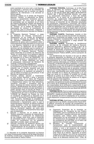 El Peruano
Jueves 4 de diciembre de 2014539206
pobre asentada en la zona rural y rural dispersa,
los programas y servicios de las entidades del
Gobierno Nacional, que no cuenten con alguna
plataforma de intervención o de servicios en
dichos lugares.
Asimismo, realizar en el ámbito del Programa
Nacional “Tambos”, la adquisición de bienes,
servicios y equipamiento necesarios para su
implementación, así como para la ejecución
de actividades que se requieran en el marco
del Sistema Nacional de Gestión del Riesgo de
Desastre (SINAGERD). El Programa Nacional
de “Tambos”, en su ámbito de inﬂuencia, es
responsable de conducir la coordinación de
las acciones para la prevención, mitigación y
atención ante fenómenos naturales de heladas y
friaje.
c) El Programa Nacional “Tambos”, a cargo
del Ministerio de Vivienda, Construcción y
Saneamiento, en los niveles de emergencia
del Sistema Nacional de Gestión del Riesgo
de Desastre (SINAGERD), constituye la
plataforma de apoyo para la población pobre y
extremadamente pobre asentada en la zona rural
y rural dispersa, mediante la cual se efectuará
la atención y la distribución de los bienes y
servicios, por las entidades que no cuenten con
alguna plataforma de intervención o de servicios.
Asimismo, el Programa Nacional “Tambos”
podrá desarrollar en el ámbito de inﬂuencia del
Tambo, en coordinación con el gobierno regional
y gobierno local, según corresponda, acciones
de respuesta en el marco del SINAGERD, con
los bienes, servicios y equipamiento con los
que cuente el Tambo, adquiridos con cargo
al presupuesto institucional del Ministerio de
Vivienda, Construcción y Saneamiento.
d) A transferir al Fondo MIVIVIENDA S.A., conforme
al procedimiento previsto en el artículo 12 de la
presente Ley, el importe requerido para que
este último atienda el servicio de la deuda
correspondiente a la operación de préstamo a
que se reﬁere el numeral 14.3 del artículo 14 del
Decreto de Urgencia 002-2014.
e) Formular, aprobar, ejecutar e implementar
el Gran Acuario Nacional y obras y servicios
complementarios, en el marco del Programa
Nuestras Ciudades, como parte del equipamiento
e infraestructura urbana, con ﬁnes educativos,
cientíﬁcos, culturales y recreativos; para tal
efecto, declárase de interés nacional el referido
proyecto, desafectándose del dominio público e
incorporándose al dominio privado del Estado el
predio ubicado entre el Circuito de Playas y el
Océano Pacíﬁco, distrito de San Miguel, provincia
y departamento de Lima e inscrito en la Partida
13194226 del Registro de Predios de Lima,
no resultando de aplicación lo dispuesto en el
numeral 11 del artículo 5 del Decreto Legislativo
1147. Asimismo, transﬁérase la propiedad del
citado predio a favor del Ministerio de Vivienda,
Construcción y Saneamiento, para lo cual la
Superintendencia Nacional de Bienes Estatales
queda facultada a emitir las resoluciones que
correspondan, las que tienen mérito suﬁciente
para su inscripción registral, así como para
realizar las acciones de saneamiento físico legal
que correspondan.
f) Ejecutar o ﬁnanciar, en el ámbito de los
Tambos existentes, proyectos de mejoramiento,
rehabilitación o construcción de instalaciones
de uso múltiple, entre otros, para el desarrollo
de actividades físicas y recreativas y mercados
rurales, en coordinación con los gobiernos
regionales y locales, según corresponda.
g) Suscribir convenios de asistencia técnica con
organismos internacionales, para el desarrollo
e implementación de los proyectos a cargo del
Sector, conforme a lo autorizado en la presente
Ley.
Lo dispuesto en la presente disposición se ﬁnancia
con cargo al presupuesto institucional del pliego Ministerio
de Vivienda, Construcción y Saneamiento, sin demandar
recursos adicionales al Tesoro Público.
VIGÉSIMA TERCERA. Autorízase, en el Año Fiscal
2015, al Ministerio de Comercio Exterior y Turismo
(MINCETUR), a otorgar recursos hasta por el monto
de S/. 6 720 000,00 (SEIS MILLONES SETECIENTOS
VEINTE MIL Y 00/100 NUEVOS SOLES), con cargo
a su presupuesto institucional, a favor del Instituto
Smithsonian, en el marco de la implementación del
Convenio de Colaboración Interinstitucional suscrito
entre el MINCETUR y dicho Instituto, con la ﬁnalidad
de ﬁnanciar el desarrollo de las diferentes actividades
de coordinación, organización y promoción, del Festival
Folklife Smithsonian 2015 a realizarse en Estados Unidos,
ciudad de Washington DC, durante los meses de junio y
julio, cuyo objetivo es mostrar el destino Perú al mercado
turístico internacional. La aprobación del otorgamiento de
dichos recursos se efectúa mediante resolución del titular
del MINCETUR.
VIGÉSIMA CUARTA. Dispóngase, durante el Año
Fiscal 2015, que las acciones de provisión de alimentos,
vestimenta y condiciones de trabajo, a que se reﬁere la
Décima Disposición Complementaria Final del Decreto
Legislativo 1132, se encuentran a cargo también del
pliego Despacho Presidencial.
VIGÉSIMA QUINTA. Autorízase la transferencia
de recursos de las entidades del Gobierno Nacional,
gobiernos regionales y gobiernos locales a favor de la
Autoridad Nacional del Servicio Civil (SERVIR), con la
ﬁnalidad de desarrollar programas formativos, incluidos
los procesos de selección, a cargo de la Escuela Nacional
de Administración Pública (ENAP), previa suscripción de
convenio.
Las transferencias de recursos a los que se reﬁere
la presente disposición se efectúan, en el caso de las
entidades de Gobierno Nacional, mediante modiﬁcaciones
presupuestarias en el nivel institucional aprobadas por
decreto supremo refrendado por el Ministro de Economía
y Finanzas y el Ministro del Sector habilitador, a propuesta
de este último; en el caso de los gobiernos regionales y de
los gobiernos locales, los recursos se transﬁeren a través
de transferencias ﬁnancieras que se aprueban mediante
acuerdo de Consejo Regional o Concejo Municipal según
sea el caso, requiriéndose para ambos casos el informe
previo favorable de la oﬁcina de presupuesto o la que
haga sus veces en la entidad. El acuerdo de Consejo
Regional se publica en el diario oﬁcial El Peruano y el
acuerdo del Concejo Municipal se publica en la página
web del gobierno local respectivo.
Las entidades del Gobierno Nacional, los gobiernos
regionales y los gobiernos locales que transﬁeren recursos
en el marco de lo establecido en la presente disposición,
son responsables de la veriﬁcación y seguimiento, lo que
incluye el monitoreo ﬁnanciero de los recursos transferidos
y del cumplimiento de las acciones que desarrolle SERVIR
a través del ENAP.
VIGÉSIMA SEXTA. Para la implementación progresiva
de la Superintendencia Nacional de Fiscalización Laboral
(SUNAFIL), creada por la Ley 29981, prorrógase hasta el
31 de diciembre de 2015 lo establecido en la primera y
cuarta disposición complementaria ﬁnal de la mencionada
Ley.
VIGÉSIMA SÉTIMA. Autorízase, a partir de la entrada
en vigencia de la Ley 30225 y durante el Año Fiscal 2015,
a celebrar convenios de encargo del procedimiento de
selección con organismos internacionales a las siguientes
Entidades:
a) Organismo Supervisor de la Inversión en
Infraestructura de Transporte de Uso Público
(OSITRAN), para la contratación de los servicios
de supervisión y aquellos servicios que resulten
necesarios para realizar dicha supervisión,
relacionados con las actividades de explotación
de infraestructura de transporte de uso público
de competencia del OSITRAN, en el marco del
ejercicio de su función supervisora.
b) Ministerio de Vivienda, Construcción y
Saneamiento, para la implementación de
proyectos de inversión para servicios de movilidad
urbana y rural y de proyectos de inversión
vinculados y complementarios a la atención de
la población en la Zona Baja de Belén y de la
Gran Plaza de la Nación, adyacente al Centro
Cultural de la Nación, con el ﬁn de conmemorar
el fallo de la Corte Internacional de Justicia de La
Haya, en el diferendo marítimo Perú - Chile, de
 