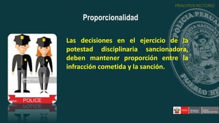 Las decisiones en el ejercicio de la
potestad disciplinaria sancionadora,
deben mantener proporción entre la
infracción cometida y la sanción.
Proporcionalidad
PRINCIPIOS RECTORES
 