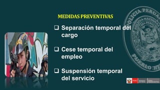  Separación temporal del
cargo
 Cese temporal del
empleo
 Suspensión temporal
del servicio
MEDIDASPREVENTIVAS
 