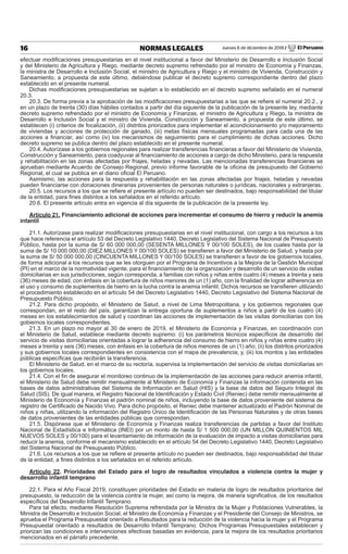 Jueves 6 de diciembre de 2018 / El Peruano16 NORMAS LEGALES
efectuar modiﬁcaciones presupuestarias en el nivel institucional a favor del Ministerio de Desarrollo e Inclusión Social
y del Ministerio de Agricultura y Riego, mediante decreto supremo refrendado por el ministro de Economía y Finanzas,
la ministra de Desarrollo e Inclusión Social, el ministro de Agricultura y Riego y el ministro de Vivienda, Construcción y
Saneamiento, a propuesta de este último, debiéndose publicar el decreto supremo correspondiente dentro del plazo
establecido en el presente numeral.
Dichas modiﬁcaciones presupuestarias se sujetan a lo establecido en el decreto supremo señalado en el numeral
20.3.
20.3. De forma previa a la aprobación de las modiﬁcaciones presupuestarias a las que se reﬁere el numeral 20.2., y
en un plazo de treinta (30) días hábiles contados a partir del día siguiente de la publicación de la presente ley, mediante
decreto supremo refrendado por el ministro de Economía y Finanzas, el ministro de Agricultura y Riego, la ministra de
Desarrollo e Inclusión Social y el ministro de Vivienda, Construcción y Saneamiento, a propuesta de este último, se
establecen (i) criterios de focalización, (ii) distritos priorizados para implementar el acondicionamiento y/o mejoramiento
de viviendas y acciones de protección de ganado, (iii) metas físicas mensuales programadas para cada una de las
acciones a ﬁnanciar, así como (iv) los mecanismos de seguimiento para el cumplimiento de dichas acciones. Dicho
decreto supremo se publica dentro del plazo establecido en el presente numeral.
20.4. Autorízase a los gobiernos regionales para realizar transferencias ﬁnancieras a favor del Ministerio de Vivienda,
Construcción y Saneamiento, para coadyuvar al ﬁnanciamiento de acciones a cargo de dicho Ministerio, para la respuesta
y rehabilitación en las zonas afectadas por friajes, heladas y nevadas. Las mencionadas transferencias ﬁnancieras se
aprueban mediante Acuerdo de Consejo Regional, previo informe favorable de la oﬁcina de presupuesto del Gobierno
Regional, el cual se publica en el diario oﬁcial El Peruano.
Asimismo, las acciones para la respuesta y rehabilitación en las zonas afectadas por friajes, heladas y nevadas
pueden ﬁnanciarse con donaciones dinerarias provenientes de personas naturales o jurídicas, nacionales y extranjeras.
20.5. Los recursos a los que se reﬁere el presente artículo no pueden ser destinados, bajo responsabilidad del titular
de la entidad, para ﬁnes distintos a los señalados en el referido artículo.
20.6. El presente artículo entra en vigencia al día siguiente de la publicación de la presente ley.
Artículo 21. Financiamiento adicional de acciones para incrementar el consumo de hierro y reducir la anemia
infantil
21.1. Autorízase para realizar modiﬁcaciones presupuestarias en el nivel institucional, con cargo a los recursos a los
que hace referencia el artículo 53 del Decreto Legislativo 1440, Decreto Legislativo del Sistema Nacional de Presupuesto
Público, hasta por la suma de S/ 60 000 000,00 (SESENTA MILLONES Y 00/100 SOLES), de los cuales hasta por la
suma de S/ 10 000 000,00 (DIEZ MILLONES Y 00/100 SOLES) se transﬁeren a favor del Ministerio de Salud, y hasta por
la suma de S/ 50 000 000,00 (CINCUENTA MILLONES Y 00/100 SOLES) se transﬁeren a favor de los gobiernos locales,
de forma adicional a los recursos que se les otorguen por el Programa de Incentivos a la Mejora de la Gestión Municipal
(PI) en el marco de la normatividad vigente, para el ﬁnanciamiento de la organización y desarrollo de un servicio de visitas
domiciliarias en sus jurisdicciones, según corresponda, a familias con niños y niñas entre cuatro (4) meses a treinta y seis
(36) meses de edad, con énfasis en la cobertura de niños menores de un (1) año, con la ﬁnalidad de lograr adherencia en
el uso y consumo de suplementos de hierro en la lucha contra la anemia infantil. Dichos recursos se transﬁeren utilizando
el procedimiento establecido en el artículo 54 del Decreto Legislativo 1440, Decreto Legislativo del Sistema Nacional de
Presupuesto Público.
21.2. Para dicho propósito, el Ministerio de Salud, a nivel de Lima Metropolitana, y los gobiernos regionales que
correspondan, en el resto del país, garantizan la entrega oportuna de suplementos a niños a partir de los cuatro (4)
meses en los establecimientos de salud y coordinan las acciones de implementación de las visitas domiciliarias con los
gobiernos locales correspondientes.
21.3. En un plazo no mayor al 30 de enero de 2019, el Ministerio de Economía y Finanzas, en coordinación con
el Ministerio de Salud, establece mediante decreto supremo: (i) los parámetros técnicos especíﬁcos de desarrollo del
servicio de visitas domiciliarias orientadas a lograr la adherencia del consumo de hierro en niños y niñas entre cuatro (4)
meses a treinta y seis (36) meses, con énfasis en la cobertura de niños menores de un (1) año; (ii) los distritos priorizados
y sus gobiernos locales correspondientes en consistencia con el mapa de prevalencia; y, (iii) los montos y las entidades
públicas especíﬁcas que recibirán la transferencia.
El Ministerio de Salud, en el marco de su rectoría, supervisa la implementación del servicio de visitas domiciliarias en
los gobiernos locales.
21.4. Con el ﬁn de asegurar el monitoreo continuo de la implementación de las acciones para reducir anemia infantil,
el Ministerio de Salud debe remitir mensualmente al Ministerio de Economía y Finanzas la información contenida en las
bases de datos administrativas del Sistema de Información en Salud (HIS) y la base de datos del Seguro Integral de
Salud (SIS). De igual manera, el Registro Nacional de Identiﬁcación y Estado Civil (Reniec) debe remitir mensualmente al
Ministerio de Economía y Finanzas el padrón nominal de niños, incluyendo la base de datos proveniente del sistema de
registro de Certiﬁcado de Nacido Vivo. Para dicho propósito, el Reniec debe mantener actualizado el Padrón Nominal de
niños y niñas, utilizando la información del Registro Único de Identiﬁcación de las Personas Naturales y de otras bases
de datos provenientes de las entidades públicas que correspondan.
21.5. Dispónese que el Ministerio de Economía y Finanzas realiza transferencias de partidas a favor del Instituto
Nacional de Estadística e Informática (INEI) por un monto de hasta S/ 1 500 000,00 (UN MILLÓN QUINIENTOS MIL
NUEVOS SOLES y 00/100) para el levantamiento de información de la evaluación de impacto a visitas domiciliarias para
reducir la anemia, conforme el mecanismo establecido en el artículo 54 del Decreto Legislativo 1440, Decreto Legislativo
del Sistema Nacional de Presupuesto Público.
21.6. Los recursos a los que se reﬁere el presente artículo no pueden ser destinados, bajo responsabilidad del titular
de la entidad, a ﬁnes distintos a los señalados en el referido artículo.
Artículo 22. Prioridades del Estado para el logro de resultados vinculados a violencia contra la mujer y
desarrollo infantil temprano
22.1. Para el Año Fiscal 2019, constituyen prioridades del Estado en materia de logro de resultados prioritarios del
presupuesto, la reducción de la violencia contra la mujer, así como la mejora, de manera signiﬁcativa, de los resultados
especíﬁcos del Desarrollo Infantil Temprano.
Para tal efecto, mediante Resolución Suprema refrendada por la Ministra de la Mujer y Poblaciones Vulnerables, la
Ministra de Desarrollo e Inclusión Social, el Ministro de Economía y Finanzas y el Presidente del Consejo de Ministros, se
aprueba el Programa Presupuestal orientado a Resultados para la reducción de la violencia hacia la mujer y el Programa
Presupuestal orientado a resultados de Desarrollo Infantil Temprano. Dichos Programas Presupuestales establecen y
priorizan las condiciones e intervenciones efectivas basadas en evidencia, para la mejora de los resultados prioritarios
mencionados en el párrafo precedente.
 