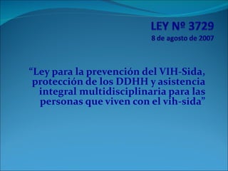 “ Ley para la prevención del VIH-Sida, protección de los DDHH y asistencia integral multidisciplinaria para las personas que viven con el vih-sida” 