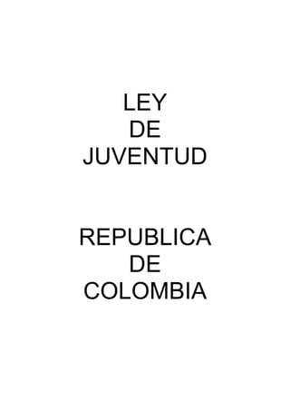 LEY
DE
JUVENTUD
REPUBLICA
DE
COLOMBIA
 