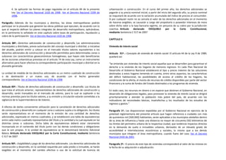 4. Se aplicarán las formas de pago reguladas en el artículo 84 de la presente           urbanización o construcción. En el curso del primer año, los derechos adicionales se
         Ley. Ver el Decreto Nacional 1420 de 1998 , Ver el Decreto Nacional 1599 de             pagarán a su precio nominal inicial; a partir del inicio del segundo año, su precio nominal
         1998.                                                                                   se reajustará de acuerdo con la variación acumulada del índice de precios al consumidor.
                                                                                                 Si por cualquier razón no se cancela el valor de los derechos adicionales en el momento
Parágrafo.- Además de los municipios y distritos, las áreas metropolitanas podrán                de hacerse exigibles, se causarán a cargo del propietario o poseedor intereses de mora
participar en la plusvalía que generen las obras públicas que ejecuten, de acuerdo con lo        sobre dicho valor a la tasa bancaria vigente, sin perjuicio de su cobro por la jurisdicción
que al respecto definan los planes integrales de desarrollo metropolitano, aplicándose,          coactiva. Artículo    declarado      EXEQUIBLE        por     la   Corte     Constitucional,
en lo pertinente lo señalado en este capítulo sobre tasas de participación, liquidación y        mediante Sentencia C-517 de 2007
cobro de la participación. Ver el Decreto Nacional 1420 de 1998
                                                                                                 CAPÍTULO X
Artículo 88º.- Derechos adicionales de construcción y desarrollo. Las administraciones
municipales y distritales, previa autorización del concejo municipal o distrital, a iniciativa   Vivienda de interés social
del alcalde, podrán emitir y colocar en el mercado títulos valores equivalentes a los
derechos adicionales de construcción y desarrollo permitidos para determinadas zonas o           Artículo 91º .- Concepto de vivienda de interés social. El artículo 44 de la Ley 9 de 1989,
subzonas con características geoeconómicas homogéneas, que hayan sido beneficiarias              quedará así:
de las acciones urbanísticas previstas en el artículo 74 de esta Ley, como un instrumento
alternativo para hacer efectiva la correspondiente participación municipal o distrital en la     "Se entiende por viviendas de interés social aquellas que se desarrollen para garantizar el
plusvalía generada.                                                                              derecho a la vivienda de los hogares de menores ingresos. En cada Plan Nacional de
                                                                                                 Desarrollo el Gobierno Nacional establecerá el tipo y precio máximo de las soluciones
La unidad de medida de los derechos adicionales es un metro cuadrado de construcción             destinadas a estos hogares teniendo en cuenta, entre otros aspectos, las características
o de destinación a un nuevo uso, de acuerdo con el hecho generador                               del déficit habitacional, las posibilidades de acceso al crédito de los hogares, las
correspondiente. Ver el Decreto Nacional 1599 de 1998                                            condiciones de la oferta, el monto de recursos de crédito disponibles por parte del sector
                                                                                                 financiero y la suma de fondos del Estado destinados a los programas de vivienda.
Artículo 89º.- Títulos de derechos adicionales de construcción y desarrollo. Los títulos de
que trata el artículo anterior, representativos de derechos adicionales de construcción y        En todo caso, los recursos en dinero o en especie que destinen el Gobierno Nacional, en
desarrollo, serán transables en el mercado de valores, para lo cual se sujetarán a las           desarrollo de obligaciones legales, para promover la vivienda de interés social se dirigirá
normas previstas para los títulos valores, y su emisión y circulación estarán sometidas a la     prioritariamente a atender la población más pobre del país, de acuerdo con los
vigilancia de la Superintendencia de Valores.                                                    indicadores de necesidades básicas, insatisfechas y los resultados de los estudios de
                                                                                                 ingresos y gastos."
A efectos de darles conveniente utilización para la cancelación de derechos adicionales
de construcción y desarrollo en cualquier zona o subzona sujeta a la obligación, los títulos     Parágrafo 1º.- Las disposiciones expedidas por el Gobierno Nacional en ejercicio de la
serán representativos en el momento de la emisión de una cantidad de derechos                    potestad reglamentaria del presente artículo que hagan referencia a ciudades con más
adicionales, expresada en metros cuadrados, y se establecerá una tabla de equivalencias          de quinientos mil (500.000) habitantes, serán aplicables a los municipios aledaños dentro
entre cada metro cuadrado representativo del título y la cantidad a la cual equivale en las      de su área de influencia y hasta una distancia no mayor de cincuenta (50) kilómetros de
distintas zonas o subzonas. Dicha tabla de equivalencias deberá estar claramente                 los límites del perímetro urbano de la respectiva ciudad, que evidencie impactos directos
incorporada en el contenido del título junto con las demás condiciones y obligaciones            en la demanda de suelo e inmuebles urbanos, derivados de un elevado grado de
que le son propias. A la unidad de equivalencia se le denominará Derecho Adicional               accesibilidad e interrelaciones económicas y sociales, lo mismo que a los demás
Básico. Artículo declarado EXEQUIBLE por la Corte Constitucional, mediante Sentencia             municipios que integren el área metropolitana, cuando fuere del caso. Ver el Decreto
C-517 de 2007                                                                                    Nacional 2420 de 2001.

Artículo 90º.- Exigibilidad y pago de los derechos adicionales. Los derechos adicionales de      Parágrafo 2º.- El precio de este tipo de viviendas corresponderá al valor de las mismas en
construcción y desarrollo, en la cantidad requerida por cada predio o inmueble, se harán         la fecha de su adquisición o adjudicación.
exigibles en el momento del cambio efectivo o uso de la solicitud de licencia de
 