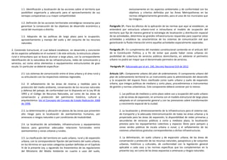 1.1. Identificación y localización de las acciones sobre el territorio que                    exclusivamente en los aspectos ambientales y de conformidad con los
        posibiliten organizarlo y adecuarlo para el aprovechamiento de sus                            objetivos y criterios definidos por las Áreas Metropolitanas en las
        ventajas comparativas y su mayor competitividad.                                              normas obligatoriamente generales, para el caso de los municipios que
                                                                                                      las integran.
        1.2. Definición de las acciones territoriales estratégicas necesarias para
        garantizar la consecución de los objetivos de desarrollo económico y         Parágrafo 1º.- Para los efectos de la aplicación de las normas que aquí se establecen, se
        social del municipio o distrito.                                             entenderá por estructura urbano-rural e intraurbana el modelo de ocupación del
                                                                                     territorio que fija de manera general la estrategia de localización y distribución espacial
        1.3. Adopción de las políticas de largo plazo para la ocupación,             de las actividades, determina las grandes infraestructuras requeridas para soportar estas
        aprovechamiento y manejo del suelo y del conjunto de los recursos            actividades y establece las características de los sistemas de comunicación vial que
        naturales.                                                                   garantizarán la fluida interacción entre aquellas actividades espacialmente separadas.

2. Contenido Estructural, el cual deberá establecer, en desarrollo y concreción      Parágrafo 2º.- En cumplimiento del mandato constitucional contenido en el artículo 367
de los aspectos señalados en el numeral 1 de este artículo, la estructura urbano-    de la Constitución Política, y a fin de evitar que pueda haber zonas urbanas sin
rural e intraurbana que se busca alcanzar a largo plazo, con la correspondiente      posibilidad de cobertura de servicios públicos domiciliarios, en adelante el perímetro
identificación de la naturaleza de las infraestructuras, redes de comunicación y     urbano no podrá ser mayor que el denominado perímetro de servicios.
servicios, así como otros elementos o equipamientos estructurantes de gran
escala. En particular se deberán especificar:                                        Parágrafo 3º. Adicionado por el art. 190, Decreto Nacional 019 de 2012

        2.1. Los sistemas de comunicación entre el área urbana y el área rural y     Artículo 13º.- Componente urbano del plan de ordenamiento. El componente urbano del
        su articulación con los respectivos sistemas regionales.                     plan de ordenamiento territorial es un instrumento para la administración del desarrollo
                                                                                     y la ocupación del espacio físico clasificado como suelo urbano y suelo de expansión
        2.2. El señalamiento de las áreas de reserva y medidas para la               urbana, que integra políticas de mediano y corto plazo, procedimientos e instrumentos
        protección del medio ambiente, conservación de los recursos naturales        de gestión y normas urbanísticas. Este componente deberá contener por lo menos:
        y defensa del paisaje, de conformidad con lo dispuesto en la Ley 99 de
        1993 y el Código de Recursos Naturales, así como de las áreas de                     1. Las políticas de mediano y corto plazo sobre uso y ocupación del suelo urbano
        conservación y protección del patrimonio histórico, cultural y                       y de las áreas de expansión, en armonía con el modelo estructural de largo plazo
        arquitectónico. Ver el Concepto del Consejo de Estado Radicación 1068                adoptado en el componente general y con las previsiones sobre transformación
        de 1998.                                                                             y crecimiento espacial de la ciudad.

        2.3. La determinación y ubicación en planos de las zonas que presenten               2. La localización y dimensionamiento de la infraestructura para el sistema vial,
        alto riesgo para la localización de asentamientos humanos, por                       de transporte y la adecuada intercomunicación de todas las áreas urbanas y la
        amenazas o riesgos naturales o por condiciones de insalubridad.                      proyectada para las áreas de expansión; la disponibilidad de redes primarias y
                                                                                             secundarias de servicios públicos a corto y mediano plazo; la localización
        2.4. La localización de actividades, infraestructuras y equipamientos                prevista para los equipamientos colectivos y espacios libres para parques y
        básicos para garantizar adecuadas relaciones funcionales entre                       zonas verdes públicas de escala urbana o zonal, y el señalamiento de las
        asentamientos y zonas urbanas y rurales.                                             cesiones urbanísticas gratuitas correspondientes a dichas infraestructuras.

        2.5. La clasificación del territorio en suelo urbano, rural y de expansión           3. La delimitación, en suelo urbano y de expansión urbana, de las áreas de
        urbana, con la correspondiente fijación del perímetro del suelo urbano,              conservación y protección de los recursos naturales, paisajísticos y de conjuntos
        en los términos en que estas categorías quedan definidas en el Capítulo              urbanos, históricos y culturales, de conformidad con la legislación general
        IV de la presente Ley, y siguiendo los lineamientos de las regulaciones              aplicable a cada caso y las normas específicas que los complementan en la
        del Ministerio del Medio Ambiente en cuanto a usos del suelo,                        presente Ley; así como de las áreas expuestas a amenazas y riesgos naturales.
 