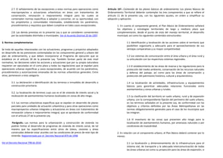 2.7. El señalamiento de las excepciones a estas normas para operaciones como         Artículo 16º.- Contenido de los planes básicos de ordenamiento. Los planes Básicos de
        macroproyectos o actuaciones urbanísticas en áreas con tratamientos de               Ordenamiento Territorial deberán contemplar los tres componentes a que se refiere el
        conservación, renovación o mejoramiento integral para las cuales se                  artículo 11 de la presente Ley, con los siguientes ajustes, en orden a simplificar su
        contemplen normas específicas a adoptar y concertar, en su oportunidad, con          adopción y aplicación:
        los propietarios y comunidades interesadas, estableciendo los parámetros,
        procedimientos y requisitos que deben cumplirse en tales casos excepcionales.                1. En cuanto al componente general, el Plan Básico de Ordenamiento señalará
                                                                                                     los objetivos y estrategias territoriales de largo y mediano plazo que
        2.8. Las demás previstas en la presente Ley o que se consideren convenientes                 complementarán, desde el punto de vista del manejo territorial, el desarrollo
        por las autoridades distritales o municipales. Ver el Acuerdo Distirtal 20 de 1997           municipal, así como los siguientes contenidos estructurales:

3. Normas complementarias                                                                                    1.1 Identificación y localización de las acciones sobre el territorio que
                                                                                                             posibiliten organizarlo y adecuarlo para el aprovechamiento de sus
Se trata de aquellas relacionadas con las actuaciones, programas y proyectos adoptados                       ventajas comparativas y su mayor competitividad.
en desarrollo de las previsiones contempladas en los componentes general y urbano del
plan de ordenamiento, y que deben incorporarse al Programa de ejecución que se                               1.2 Los sistemas de comunicación entre el área urbana y el área rural y
establece en el artículo 18 de la presente Ley. También forman parte de este nivel                           su articulación con los respectivos sistemas regionales.
normativo, las decisiones sobre las acciones y actuaciones que por su propia naturaleza
requieren ser ejecutadas en el corto plazo y todas las regulaciones que se expidan para                      1.3 El establecimiento de las áreas de reserva y las regulaciones para la
operaciones urbanas específicas y casos excepcionales, de acuerdo con los parámetros,                        protección del medio ambiente, conservación de los recursos naturales
procedimientos y autorizaciones emanadas de las normas urbanísticas generales. Entre                         y defensa del paisaje, así como para las áreas de conservación y
otras, pertenecen a esta categoría:                                                                          protección del patrimonio histórico, cultural y arquitectónico.

        3.1. La declaración e identificación de los terrenos e inmuebles de desarrollo o                     1.4 La localización de actividades, infraestructuras y equipamientos
        construcción prioritaria.                                                                            básicos para garantizar adecuadas relaciones funcionales entre
                                                                                                             asentamientos y zonas urbanas y rurales.
        3.2. La localización de terrenos cuyo uso es el de vivienda de interés social y la
        reubicación de asentamientos humanos localizados en zonas de alto riesgo.                            1.5 La clasificación del territorio en suelo urbano, rural y de expansión
                                                                                                             urbana, con la correspondiente fijación del perímetro del suelo urbano,
        3.3. Las normas urbanísticas específicas que se expidan en desarrollo de planes                      en los términos señalados en la presente Ley, de conformidad con los
        parciales para unidades de actuación urbanística y para otras operaciones como                       objetivos y criterios definidos por las Áreas Metropolitanas en las
        macroproyectos urbanos integrales y actuaciones en áreas con tratamientos de                         normas obligatoriamente generales para el caso de los municipios que
        renovación urbana o mejoramiento integral, que se aprobarán de conformidad                           las integran.
        con el artículo 27 de la presente Ley.
                                                                                                             1.6 El inventario de las zonas que presenten alto riesgo para la
         Parágrafo.- Las normas para la urbanización y construcción de vivienda no                           localización de asentamientos humanos, por amenazas naturales o por
        podrán limitar el desarrollo de programas de vivienda de interés social, de tal                      condiciones de insalubridad.
        manera que las especificaciones entre otros de loteos, cesiones y áreas
        construidas deberán estar acordes con las condiciones de precio de este tipo de              2. En relación con el componente urbano, el Plan Básico deberá contener por lo
        vivienda. Reglamentado por el Decreto Nacional 879 de 1998                                   menos:

Ver el Decreto Nacional 798 de 2010                                                                          2.1 La localización y dimensionamiento de la infraestructura para el
                                                                                                             sistema vial, de transporte y la adecuada intercomunicación de todas
                                                                                                             las áreas urbanas así como su proyección para las áreas de expansión, si
 