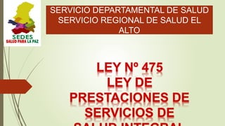 SERVICIO DEPARTAMENTAL DE SALUD
SERVICIO REGIONAL DE SALUD EL
ALTO
 