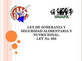LEY DE SOBERANIA Y
SEGURIDAD ALIMENTARIA Y
NUTRICIONAL.
LEY No. 693
 