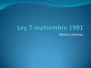 Ley 7 septiembre 1991 Mónica cárdenas  