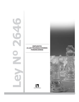 LEY N° 843



Ley Nº 2646

                    IMPUESTO
              A LAS TRANSACCIONES
                  FINANCIERAS




                                                 233
 
