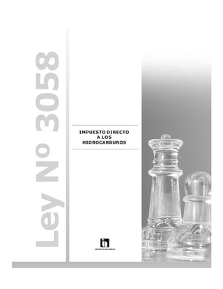 LEY N° 843



Ley Nº 3058

              IMPUESTO DIRECTO
                   A LOS
               HIDROCARBUROS




                                              261
 
