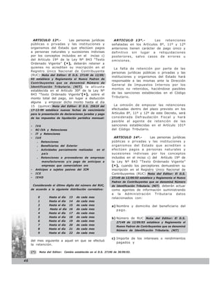 ARTICULO 12º.-        Las personas jurídicas               ARTICULO 13º.-           Las  retenciones
     públicas o privadas y las instituciones y                  señaladas en los Artículos 8º, 11º y 12º
     organismos del Estado que efectúen pagos                   anteriores tienen carácter de pago único y
     a personas naturales y sucesiones indivisas                definitivo sin lugar a reliquidaciones
     por los conceptos incluidos en el inciso c)                posteriores, salvo casos de errores u
     del Artículo 19º de la Ley Nº 843 “Texto                   omisiones.
     Ordenado Vigente” ( * ) , deberán retener a
     quienes no acrediten su inscripción en el                    La falta de retención por parte de las
     Registro Unico Nacional de Contribuyente                   personas jurídicas públicas o privadas y las
     (RUC) Nota del Editor: El D.S. 27149 de 12/09/
                                                                instituciones y organismos del Estado hará
     03 establece y Reglamenta el Nuevo Padron de
                                                                responsable a las mismas ante la Dirección
     Contribuyentes que se denominá Número de
                                                                General de Impuestos Internos por los
     Identificación Tributaria. (NIT) , la alícuota
                                                                montos no retenidos, haciéndose pasibles
     establecida en el Artículo 30º de la Ley Nº
                                                                de las sanciones establecidas en el Código
     843 “Texto Ordenado Vigente”(* ), sobre el
     monto total del pago, sin lugar a deducción                Tributario.
     alguna y empozar dicho monto hasta el día
     15 (quince) Nota del Editor: El D.S. 25619 del              La omisión de empozar las retenciones
     17-12-99 establece nuevas fechas de vencimiento            efectuadas dentro del plazo previsto en los
     para la presentación de declaraciones juradas y pago       Artículos 8º, 11º y 12º de este Decreto, será
     de los impuestos de liquidación periódica mensual:         considerada Defraudación Fiscal y hará
                                                                pasible al agente de retención de las
     -   IVA                                                    sanciones establecidas en el Artículo 101º
     -   RC-IVA y Retenciones                                   del Código Tributario.
     -   IT y Retenciones
     -   IUE                                                      ARTICULO 14º.-         Las personas jurídicas
          . Retenciones                                         públicas o privadas y las instituciones y
          . Beneficiarios del Exterior                          organismos del Estado que acrediten o
          . Actividades parcialmente realizadas en el           efectúen pagos a personas naturales y
              país                                              sucesiones indivisas por los conceptos
          . Retenciones a proveedores de empresas               incluidos en el inciso c) del Artículo 19º de
              manufactureras y/o pago de anticipos a            la Ley Nº 843 “Texto Ordenado Vigente”
              empresas que comercialicen oro                    (* ), cuando los perceptores demuestren su
     -   Anticipos a sujetos pasivos del ICM                    inscripción en el Registro Unico Nacional de
     -   ICE                                                    Contribuyentes (RUC) Nota del Editor: El D.S.
     -   IEHD                                                   27149 de 12/09/03 establece y Reglamenta el Nuevo
                                                                Padron de Contribuyentes que se denominá Número
      Considerando el último dígito del número del RUC,         de Identificación Tributaria. (NIT), deberán actuar
     de acuerdo a la siguiente distribución correlativa:        como agentes de información suministrando
                                                                a la Administración Tributaria datos
           0     Hasta el día    13   de   cada   mes           relacionados con:
           1     Hasta el día    14   de   cada   mes
           2     Hasta el día    15   de   cada   mes           a) Nombre y domicilio del beneficiario del
           3     Hasta el día    16   de   cada   mes              pago.
           4     Hasta el día    17   de   cada   mes
           5     Hasta el día    18   de   cada   mes           b) Número de RUC Nota del Editor: El D.S.
           6     Hasta el día    19   de   cada   mes
                                                                   27149 de 12/09/03 establece y Reglamenta el
           7     Hasta el día    20   de   cada   mes
                                                                   Nuevo Padron de Contribuyentes que se denominá
           8     Hasta el día    21   de   cada   mes
                                                                   Número de Identificación Tributaria. (NIT)
           9     Hasta el día    22   de   cada   mes

                                                                c) Importe de los intereses o rendimientos
     del mes siguiente a aquel en que se efectuó
                                                                   pagados y
     la retención.

     (*)   Nota del Editor:   Cambio establecido en el D.S. 27190 de 30/09/03.


46
 
