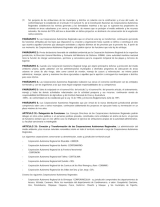 31.   Sin perjuicio de las atribuciones de los municipios y distritos en relación con la zonificación y el uso del suelo, de
      conformidad por lo establecido en el artículo 313 numeral 7o. de la Constitución Nacional, las Corporaciones Autónomas
      Regionales establecerán las normas generales y las densidades máximas a las que se sujetarán los propietarios de
      vivienda en áreas suburbanas y en cerros y montañas, de manera que se protejan el medio ambiente y los recursos
      naturales. No menos del 70% del área a desarrollar en dichos proyectos se destinará a la conservación de la vegetación
      nativa existente.

PARÁGRAFO 1.- Las Corporaciones Autónomas Regionales que en virtud de esta ley se transforman, continuarán ejerciendo
las funciones atribuidas por las leyes que dispusieron su creación y organización hasta cuando se defina o constituya el ente
que asumirá aquellas funciones que abarquen actividades u objetos distintos de los previstos por la presente ley. A partir de
ese momento, las Corporaciones Autónomas Regionales sólo podrán ejercer las funciones que esta ley les atribuye.

PARÁGRAFO 2.- Previa declaratoria favorable de viabilidad ambiental por la Corporación Autónoma Regional de la respectiva
jurisdicción, la Dirección General Marítima y Portuaria del Ministerio de Defensa -DIMAR- como autoridad marítima nacional
tiene la función de otorgar autorizaciones, permisos y concesiones para la ocupación temporal de las playas y terrenos de
bajamar.

PARÁGRAFO 3.- Cuando una Corporación Autónoma Regional tenga por objeto principal la defensa y protección del medio
ambiente urbano, podrá adelantar con las administraciones municipales o distritales programas de adecuación de áreas
urbanas en zonas de alto riesgo, tales como control de erosión, manejo de cauces y reforestación; así mismo podrá
administrar, manejar, operar y mantener las obras ejecutadas o aquéllas que le aporten o entreguen los municipios o distritos
para esos efectos.

PARÁGRAFO 4.- Las Corporaciones Autónomas Regionales realizarán sus tareas en estrecha coordinación con las entidades
territoriales y con los organismos a las que éstas hayan asignado responsabilidades de su competencia.

PARÁGRAFO 5.- Salvo lo estipulado en el numeral 45o. del artículo 5 y el numeral 9o. del presente artículo, el ordenamiento,
manejo y todas las demás actividades relacionadas con la actividad pesquera y sus recursos, continuarán siendo de
responsabilidad del Ministerio de Agricultura y del Instituto Nacional de Pesca y Acuicultura
-INPA-, de conformidad con lo establecido por la Ley 13 de 1990 y el Decreto Reglamentario 2256 de 1991.

PARÁGRAFO 6.- Las Corporaciones Autónomas Regionales que por virtud de la nueva distribución jurisdiccional pierdan
competencia sobre uno o varios municipios, continuarán adelantando los proyectos en ejecución hasta su terminación en un
plazo máximo de tres años.

ARTÍCULO 32.- Delegación de Funciones. Los Consejos Directivos de las Corporaciones Autónomas Regionales podrán
delegar en otros entes públicos o en personas jurídicas privadas, constituidas como entidades sin ánimo de lucro, el ejercicio
de funciones siempre que en este último caso no impliquen el ejercicio de atribuciones propias de la autoridad administrativa.
La facultad sancionaria es indelegable.

ARTÍCULO 33.- Creación y Transformación de las Corporaciones Autónomas Regionales. La administración del
medio ambiente y los recursos naturales renovables estará en todo el territorio nacional a cargo de Corporaciones Autónomas
Regionales.

Las siguientes corporaciones conservarán su denominación, sedes y jurisdicción territorial actual:

-     Corporación Autónoma Regional de Risaralda -CARDER-

-     Corporación Autónoma Regional de Nariño -CORPONARIÑO-

-     Corporación Autónoma Regional de la Frontera Nororiental
      -CORPONOR-

-     Corporación Autónoma Regional del Tolima -CORTOLIMA-

-     Corporación Autónoma Regional del Quindío -CRQ-

-     Corporación Autónoma Regional de las Cuencas de los Ríos Rionegro y Nare -CORNARE-

-     Corporación Autónoma Regional de los Valles del Sinú y San Jorge -CVS-

Créanse las siguientes Corporaciones Autónomas Regionales:

-     Corporación Autónoma Regional de la Orinoquía -CORPORINOQUIA-: su jurisdicción comprenderá los departamentos de
      Arauca, Vichada, Casanare, Meta; los municipios del departamento de Cundinamarca, a saber: Guayabetal, Quetame,
      Une, Paratebueno, Chipaque, Cáqueza, Fosca, Gutiérrez, Choachí y Ubaque; y los municipios de Pajarito,
 