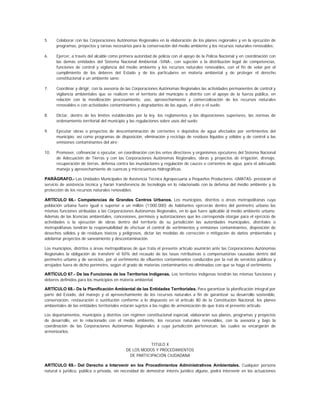 5.    Colaborar con las Corporaciones Autónomas Regionales en la elaboración de los planes regionales y en la ejecución de
      programas, proyectos y tareas necesarios para la conservación del medio ambiente y los recursos naturales renovables;

6.    Ejercer, a través del alcalde como primera autoridad de policía con el apoyo de la Policía Nacional y en coordinación con
      las demás entidades del Sistema Nacional Ambiental -SINA-, con sujeción a la distribución legal de competencias,
      funciones de control y vigilancia del medio ambiente y los recursos naturales renovables, con el fin de velar por el
      cumplimiento de los deberes del Estado y de los particulares en materia ambiental y de proteger el derecho
      constitucional a un ambiente sano;

7.    Coordinar y dirigir, con la asesoría de las Corporaciones Autónomas Regionales las actividades permanentes de control y
      vigilancia ambientales que se realicen en el territorio del municipio o distrito con el apoyo de la fuerza pública, en
      relación con la movilización procesamiento, uso, aprovechamiento y comercialización de los recursos naturales
      renovables o con actividades contaminantes y degradantes de las aguas, el aire o el suelo;

8.    Dictar, dentro de los límites establecidos por la ley, los reglamentos y las disposiciones superiores, las normas de
      ordenamiento territorial del municipio y las regulaciones sobre usos del suelo;

9.    Ejecutar obras o proyectos de descontaminación de corrientes o depósitos de agua afectados por vertimientos del
      municipio, así como programas de disposición, eliminación y reciclaje de residuos líquidos y sólidos y de control a las
      emisiones contaminantes del aire;

10.   Promover, cofinanciar o ejecutar, en coordinación con los entes directores y organismos ejecutores del Sistema Nacional
      de Adecuación de Tierras y con las Corporaciones Autónomas Regionales, obras y proyectos de irrigación, drenaje,
      recuperación de tierras, defensa contra las inundaciones y regulación de cauces o corrientes de agua, para el adecuado
      manejo y aprovechamiento de cuencas y microcuencas hidrográficas.

PARÁGRAFO.- Las Unidades Municipales de Asistencia Técnica Agropecuaria a Pequeños Productores -UMATAS- prestarán el
servicio de asistencia técnica y harán transferencia de tecnología en lo relacionado con la defensa del medio ambiente y la
protección de los recursos naturales renovables.

ARTÍCULO 66.- Competencias de Grandes Centros Urbanos. Los municipios, distritos o áreas metropolitanas cuya
población urbana fuere igual o superior a un millón (1’000.000) de habitantes ejercerán dentro del perímetro urbano las
mismas funciones atribuidas a las Corporaciones Autónomas Regionales, en lo que fuere aplicable al medio ambiente urbano.
Además de las licencias ambientales, concesiones, permisos y autorizaciones que les corresponda otorgar para el ejercicio de
actividades o la ejecución de obras dentro del territorio de su jurisdicción las autoridades municipales, distritales o
metropolitanas tendrán la responsabilidad de efectuar el control de vertimientos y emisiones contaminantes, disposición de
desechos sólidos y de residuos tóxicos y peligrosos, dictar las medidas de corrección o mitigación de daños ambientales y
adelantar proyectos de saneamiento y descontaminación.

Los municipios, distritos o áreas metropolitanas de que trata el presente artículo asumirán ante las Corporaciones Autónomas
Regionales la obligación de transferir el 50% del recaudo de las tasas retributivas o compensatorias causadas dentro del
perímetro urbano y de servicios, por el vertimiento de efluentes contaminantes conducidos por la red de servicios públicos y
arrojados fuera de dicho perímetro, según el grado de materias contaminantes no eliminadas con que se haga el vertimiento.

ARTÍCULO 67.- De las Funciones de los Territorios Indígenas. Los territorios indígenas tendrán las mismas funciones y
deberes definidos para los municipios en materia ambiental.

ARTÍCULO 68.- De la Planificación Ambiental de las Entidades Territoriales. Para garantizar la planificación integral por
parte del Estado, del manejo y el aprovechamiento de los recursos naturales a fin de garantizar su desarrollo sostenible,
conservación, restauración o sustitución conforme a lo dispuesto en el artículo 80 de la Constitución Nacional, los planes
ambientales de las entidades territoriales estarán sujetos a las reglas de armonización de que trata el presente artículo.

Los departamentos, municipios y distritos con régimen constitucional especial, elaborarán sus planes, programas y proyectos
de desarrollo, en lo relacionado con el medio ambiente, los recursos naturales renovables, con la asesoría y bajo la
coordinación de las Corporaciones Autónomas Regionales a cuya jurisdicción pertenezcan, las cuales se encargarán de
armonizarlos.


                                                        TITULO X
                                            DE LOS MODOS Y PROCEDIMIENTOS
                                              DE PARTICIPACIÓN CIUDADANA

ARTÍCULO 69.- Del Derecho a Intervenir en los Procedimientos Administrativos Ambientales. Cualquier persona
natural o jurídica, pública o privada, sin necesidad de demostrar interés jurídico alguno, podrá intervenir en las actuaciones
 